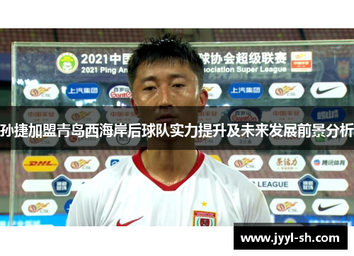 孙捷加盟青岛西海岸后球队实力提升及未来发展前景分析