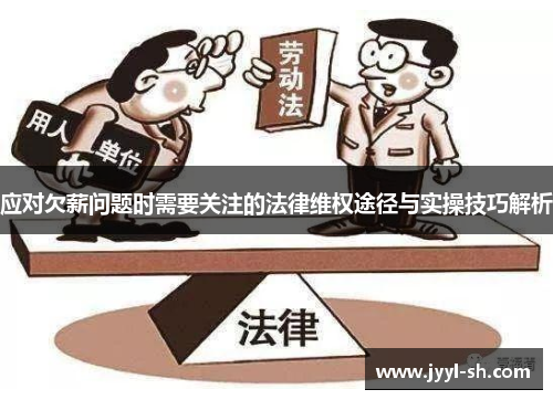 应对欠薪问题时需要关注的法律维权途径与实操技巧解析