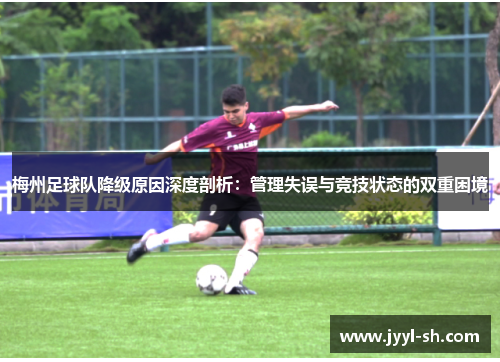 梅州足球队降级原因深度剖析:管理失误与竞技状态的双重困境 梅州足球队降级原因深度剖析:管理失误与竞技状态的双重困境