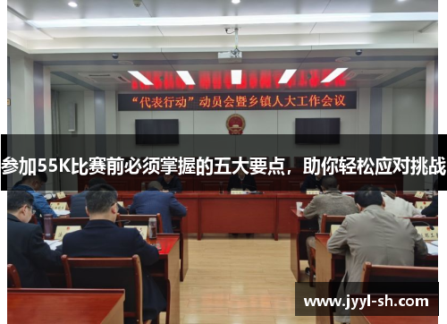 参加55K比赛前必须掌握的五大要点，助你轻松应对挑战