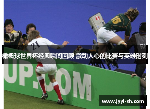 橄榄球世界杯经典瞬间回顾 激动人心的比赛与英雄时刻 橄榄球世界杯经典瞬间回顾 激动人心的比赛与英雄时刻