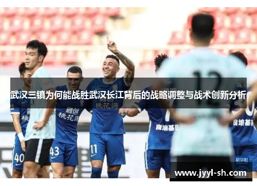 武汉三镇为何能战胜武汉长江背后的战略调整与战术创新分析