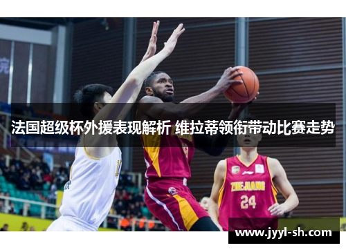 法国超级杯外援表现解析 维拉蒂领衔带动比赛走势