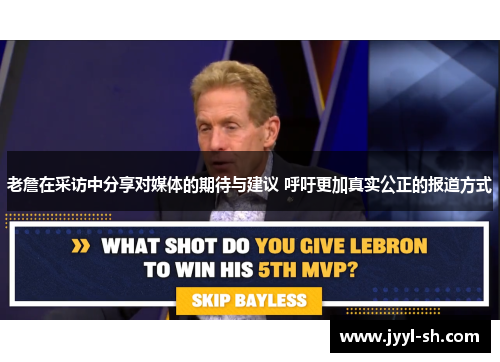 老詹在采访中分享对媒体的期待与建议 呼吁更加真实公正的报道方式 老詹在采访中分享对媒体的期待与建议 呼吁更加真实公正的报道方式